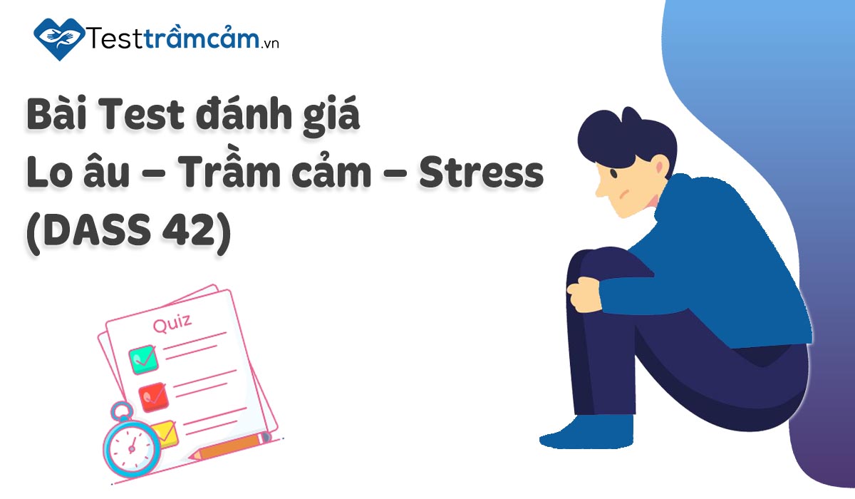 Bài Test đánh giá Lo âu – Trầm cảm – Stress (DASS 42)
