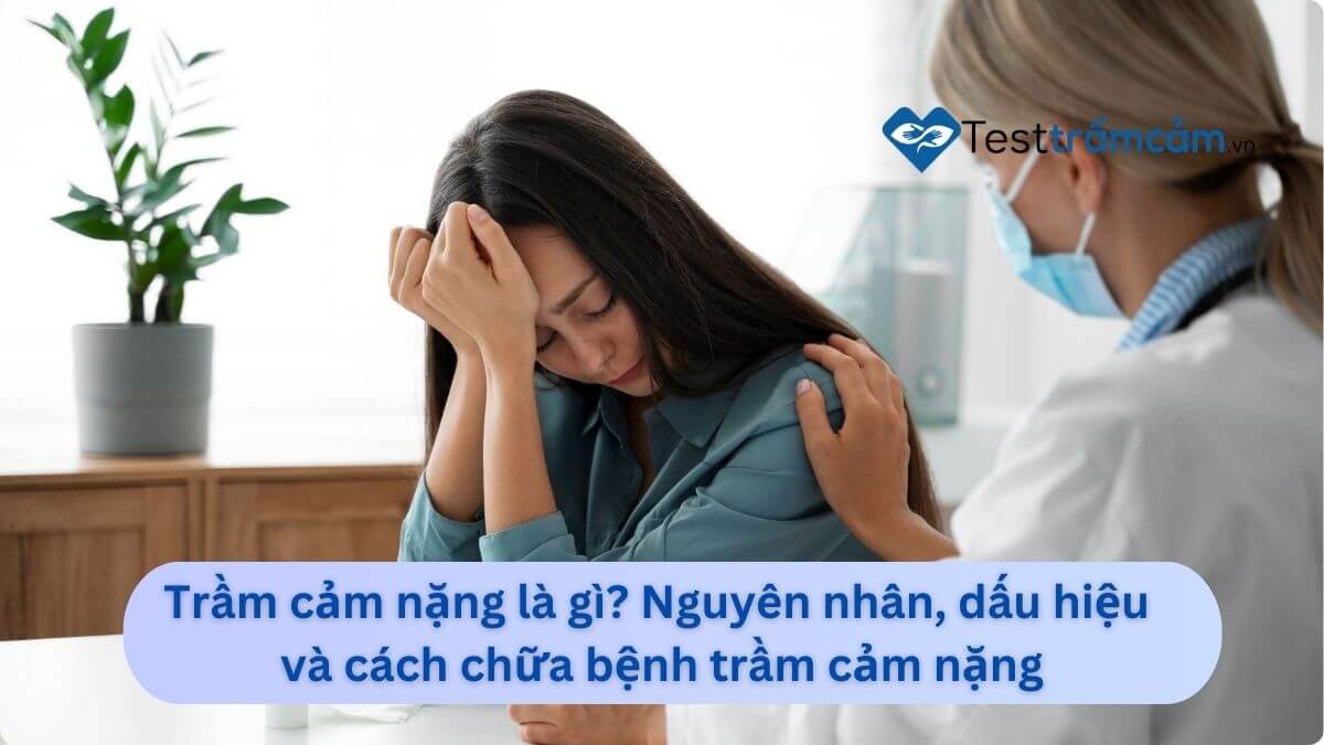 trầm cảm nặng là gì